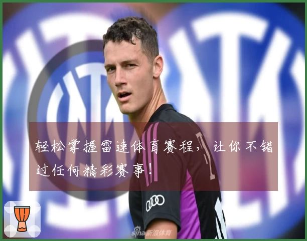 轻松掌握雷速体育赛程，让你不错过任何精彩赛事！