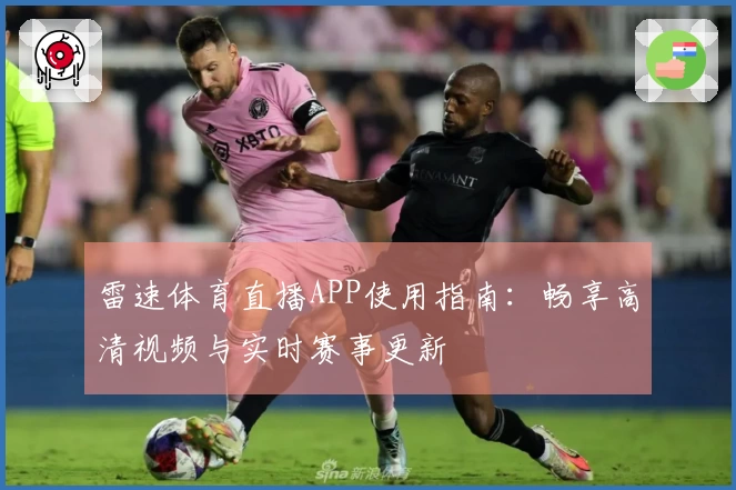 雷速体育直播APP使用指南：畅享高清视频与实时赛事更新