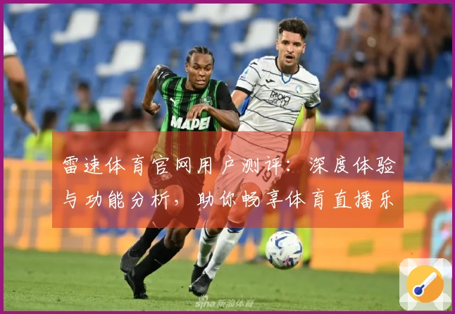 雷速体育官网用户测评：深度体验与功能分析，助你畅享体育直播乐趣