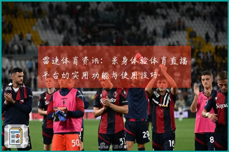雷速体育资讯：亲身体验体育直播平台的实用功能与使用技巧