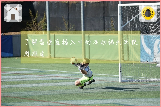 了解雷速直播入口的活动福利及使用指南