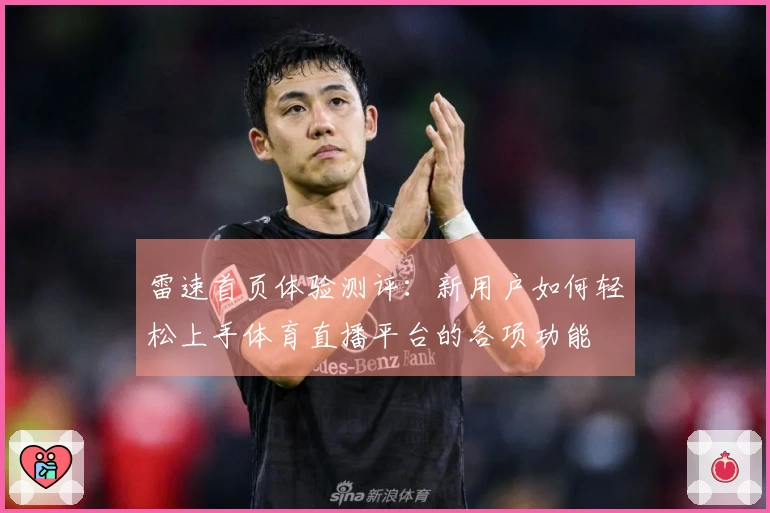 雷速首页体验测评：新用户如何轻松上手体育直播平台的各项功能