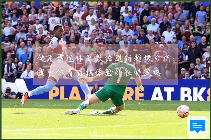 使用雷速体育数据进行趋势分析，提升体育直播体验的独特策略